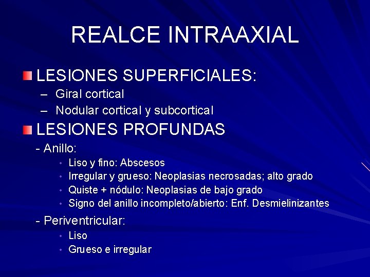 REALCE INTRAAXIAL LESIONES SUPERFICIALES: – Giral cortical – Nodular cortical y subcortical LESIONES PROFUNDAS