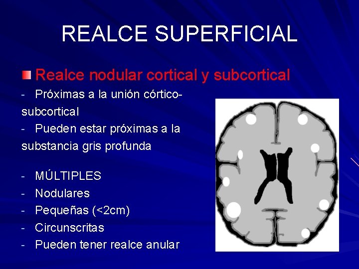 REALCE SUPERFICIAL Realce nodular cortical y subcortical - Próximas a la unión córtico- subcortical