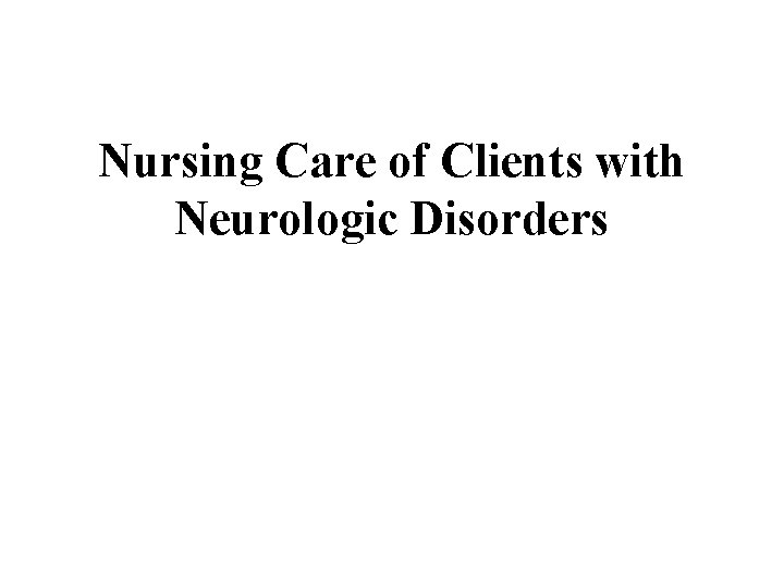 Nursing Care of Clients with Neurologic Disorders 