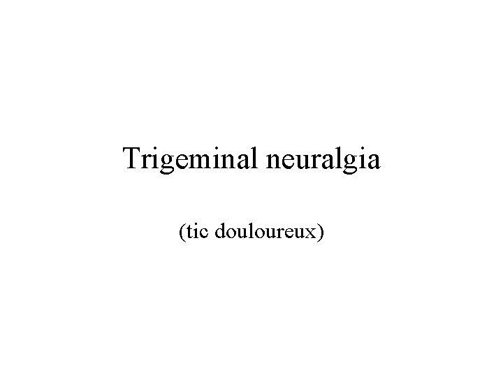 Trigeminal neuralgia (tic douloureux) 
