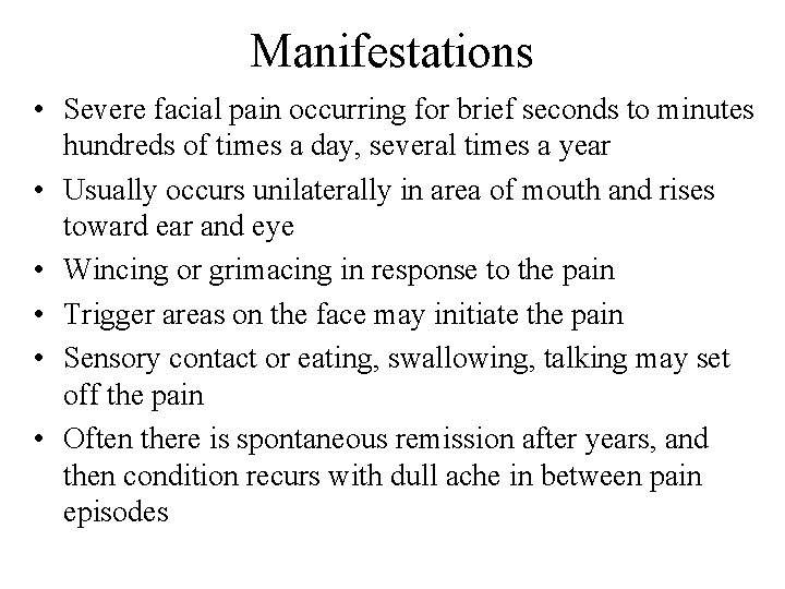 Manifestations • Severe facial pain occurring for brief seconds to minutes hundreds of times