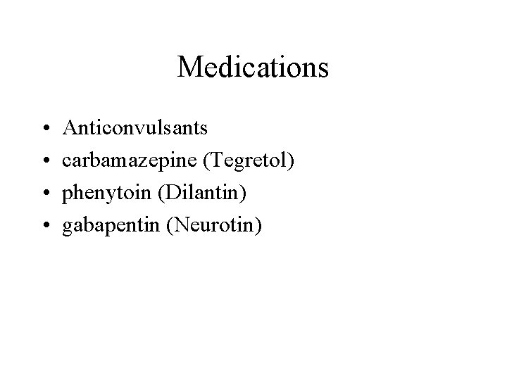 Medications • • Anticonvulsants carbamazepine (Tegretol) phenytoin (Dilantin) gabapentin (Neurotin) 