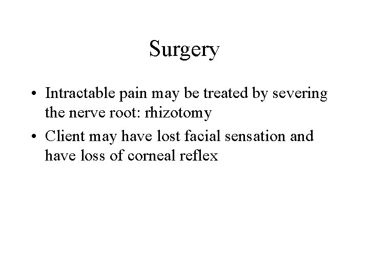Surgery • Intractable pain may be treated by severing the nerve root: rhizotomy •