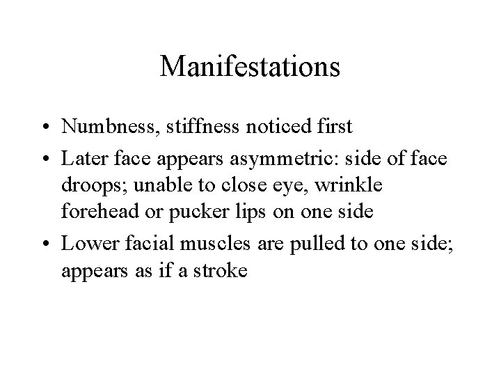 Manifestations • Numbness, stiffness noticed first • Later face appears asymmetric: side of face