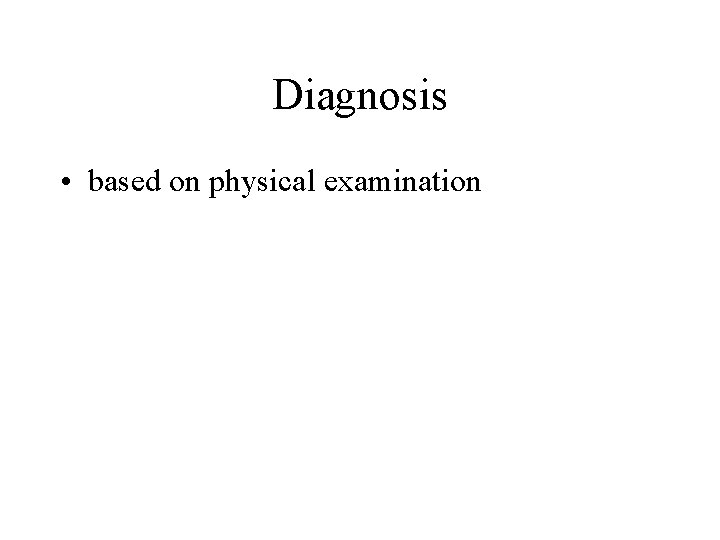Diagnosis • based on physical examination 