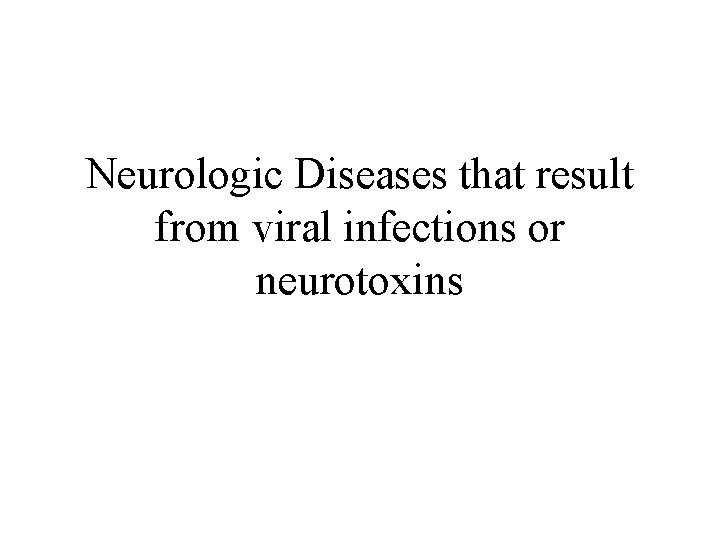 Neurologic Diseases that result from viral infections or neurotoxins 