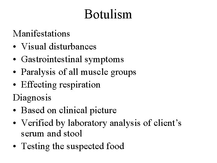 Botulism Manifestations • Visual disturbances • Gastrointestinal symptoms • Paralysis of all muscle groups