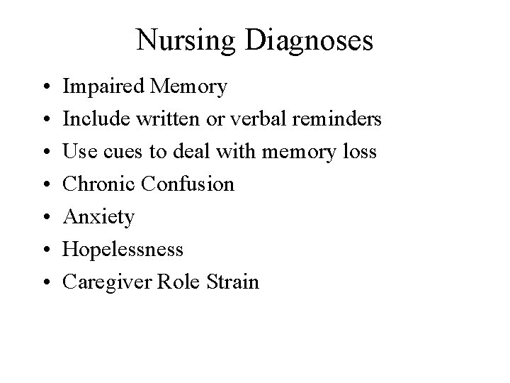 Nursing Diagnoses • • Impaired Memory Include written or verbal reminders Use cues to