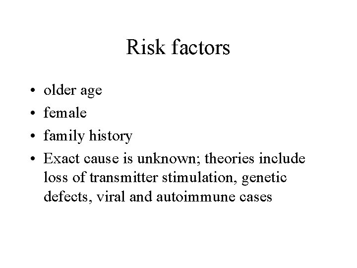 Risk factors • • older age female family history Exact cause is unknown; theories