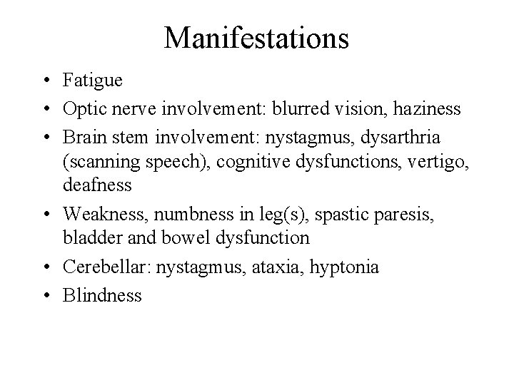 Manifestations • Fatigue • Optic nerve involvement: blurred vision, haziness • Brain stem involvement:
