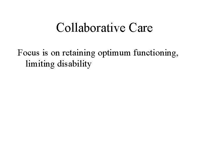 Collaborative Care Focus is on retaining optimum functioning, limiting disability 