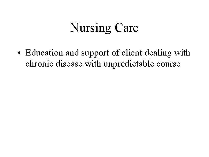 Nursing Care • Education and support of client dealing with chronic disease with unpredictable