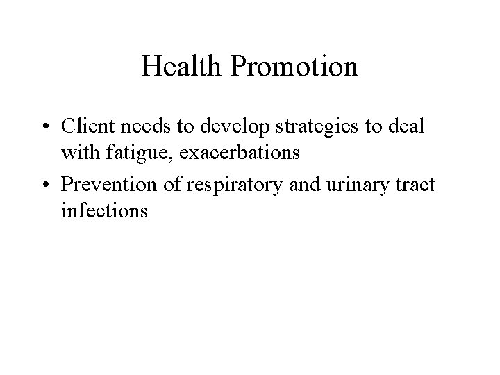 Health Promotion • Client needs to develop strategies to deal with fatigue, exacerbations •