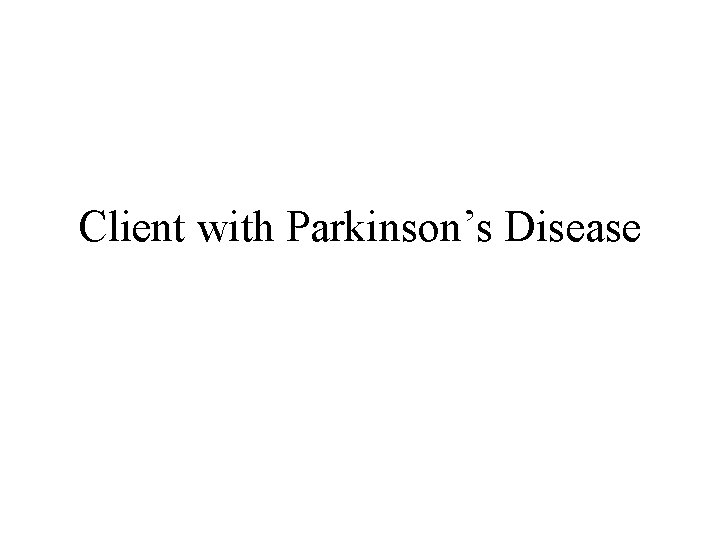 Client with Parkinson’s Disease 