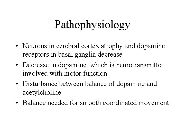 Pathophysiology • Neurons in cerebral cortex atrophy and dopamine receptors in basal ganglia decrease