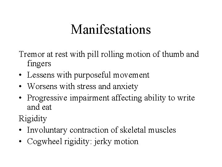 Manifestations Tremor at rest with pill rolling motion of thumb and fingers • Lessens