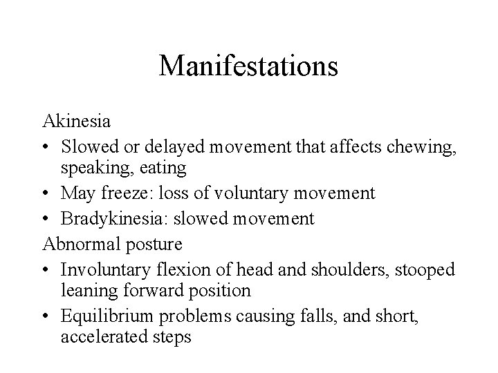 Manifestations Akinesia • Slowed or delayed movement that affects chewing, speaking, eating • May