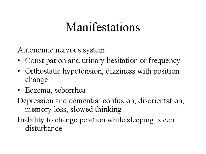 Manifestations Autonomic nervous system • Constipation and urinary hesitation or frequency • Orthostatic hypotension,