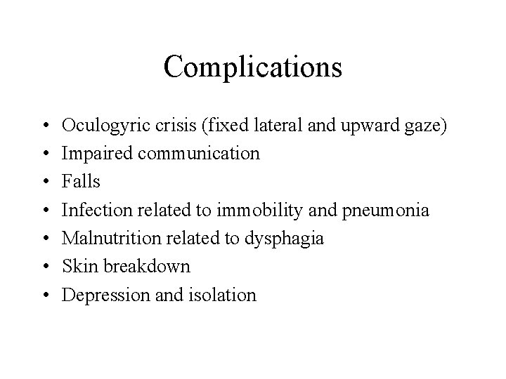 Complications • • Oculogyric crisis (fixed lateral and upward gaze) Impaired communication Falls Infection