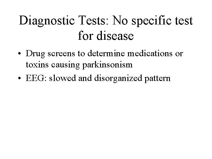 Diagnostic Tests: No specific test for disease • Drug screens to determine medications or