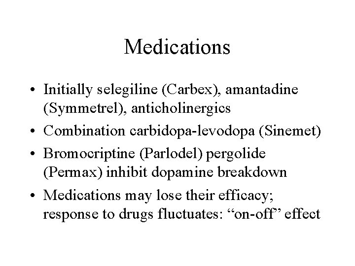 Medications • Initially selegiline (Carbex), amantadine (Symmetrel), anticholinergics • Combination carbidopa-levodopa (Sinemet) • Bromocriptine