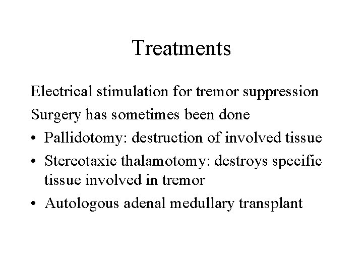 Treatments Electrical stimulation for tremor suppression Surgery has sometimes been done • Pallidotomy: destruction