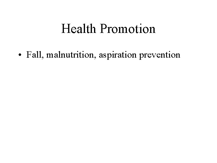 Health Promotion • Fall, malnutrition, aspiration prevention 