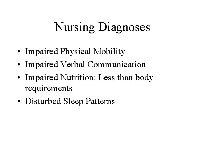 Nursing Diagnoses • Impaired Physical Mobility • Impaired Verbal Communication • Impaired Nutrition: Less