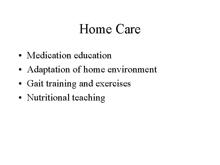 Home Care • • Medication education Adaptation of home environment Gait training and exercises