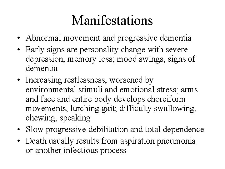 Manifestations • Abnormal movement and progressive dementia • Early signs are personality change with