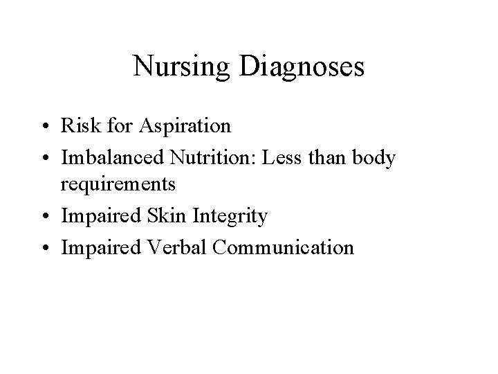 Nursing Diagnoses • Risk for Aspiration • Imbalanced Nutrition: Less than body requirements •