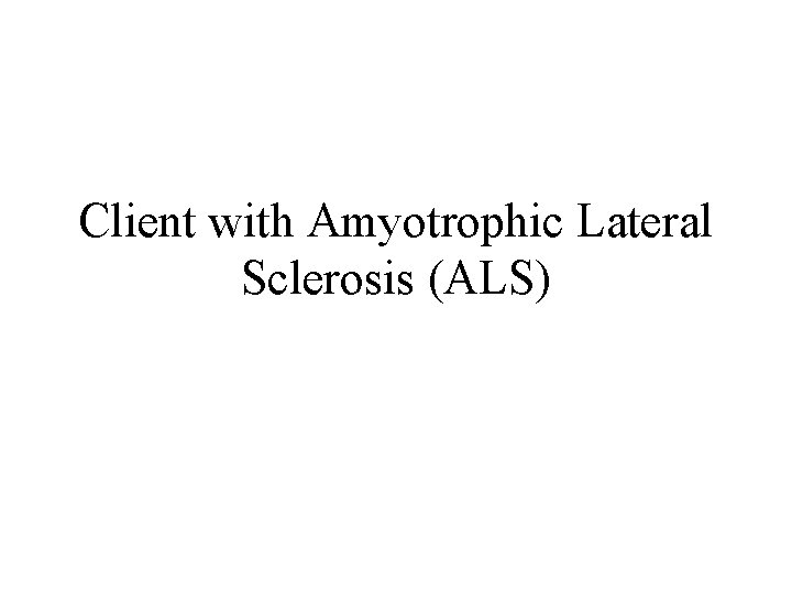 Client with Amyotrophic Lateral Sclerosis (ALS) 