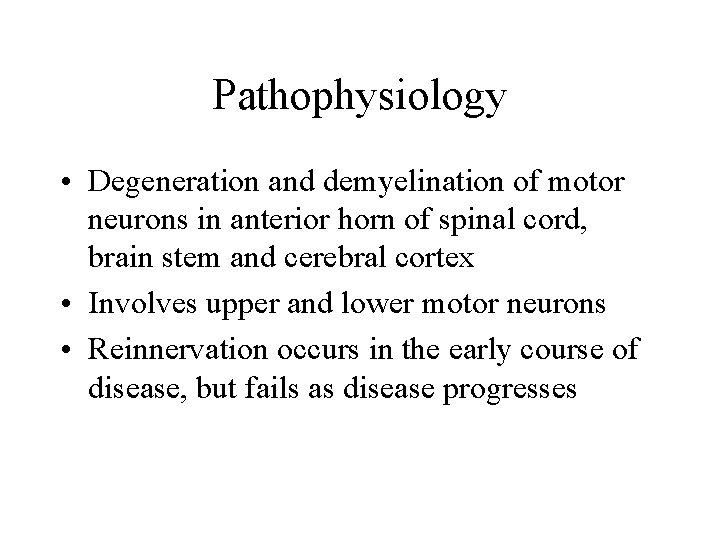 Pathophysiology • Degeneration and demyelination of motor neurons in anterior horn of spinal cord,