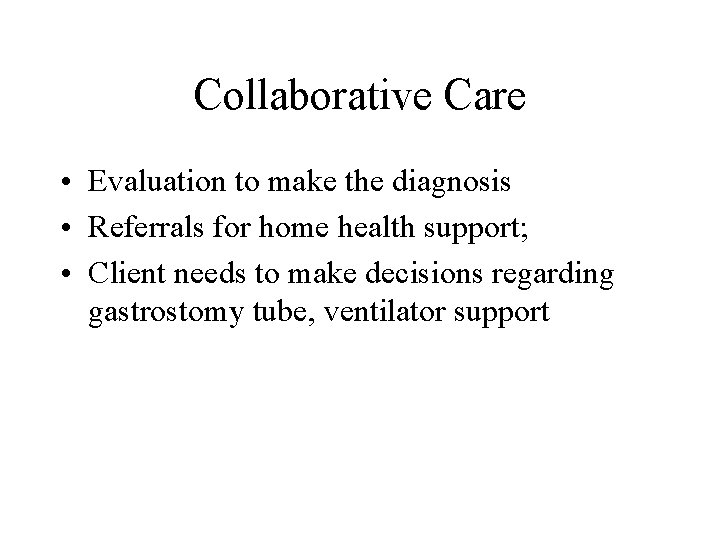 Collaborative Care • Evaluation to make the diagnosis • Referrals for home health support;