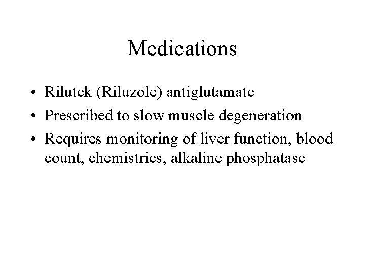 Medications • Rilutek (Riluzole) antiglutamate • Prescribed to slow muscle degeneration • Requires monitoring