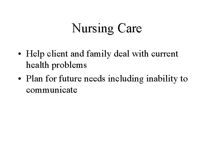 Nursing Care • Help client and family deal with current health problems • Plan