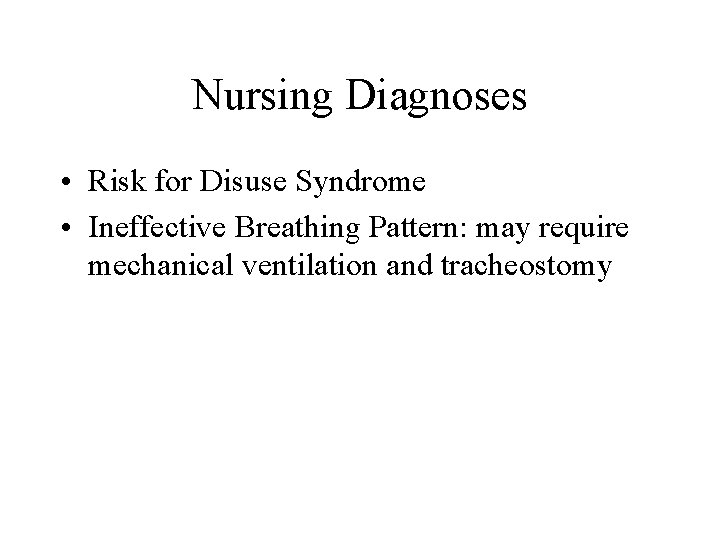 Nursing Diagnoses • Risk for Disuse Syndrome • Ineffective Breathing Pattern: may require mechanical