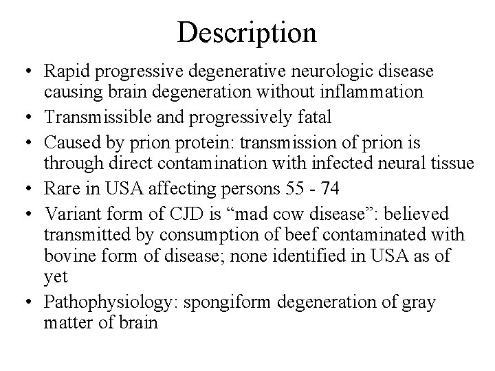 Description • Rapid progressive degenerative neurologic disease causing brain degeneration without inflammation • Transmissible