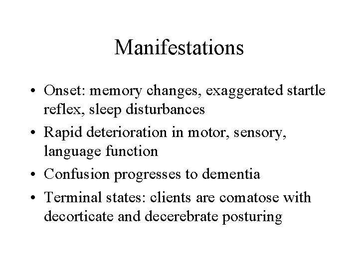 Manifestations • Onset: memory changes, exaggerated startle reflex, sleep disturbances • Rapid deterioration in