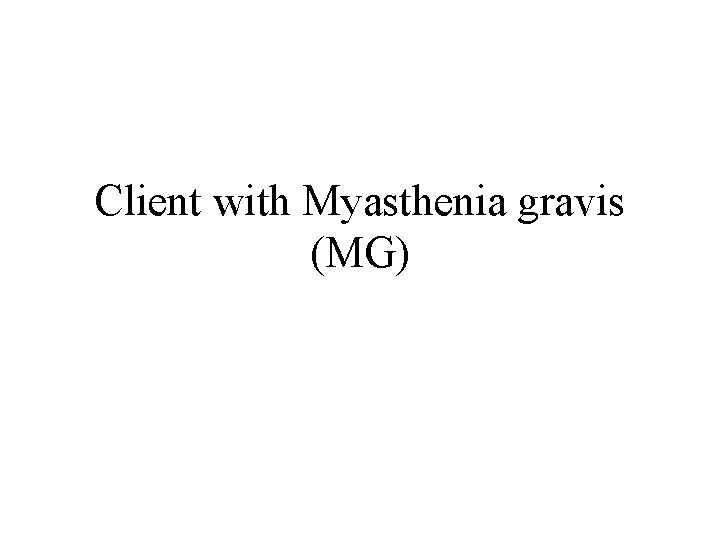 Client with Myasthenia gravis (MG) 