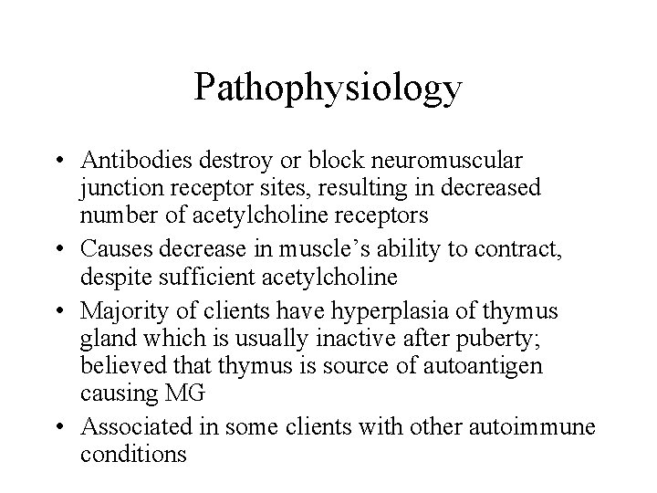 Pathophysiology • Antibodies destroy or block neuromuscular junction receptor sites, resulting in decreased number