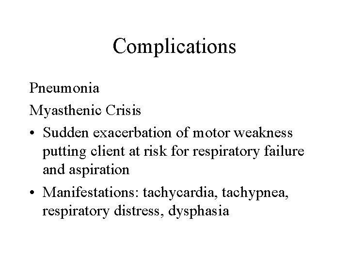 Complications Pneumonia Myasthenic Crisis • Sudden exacerbation of motor weakness putting client at risk