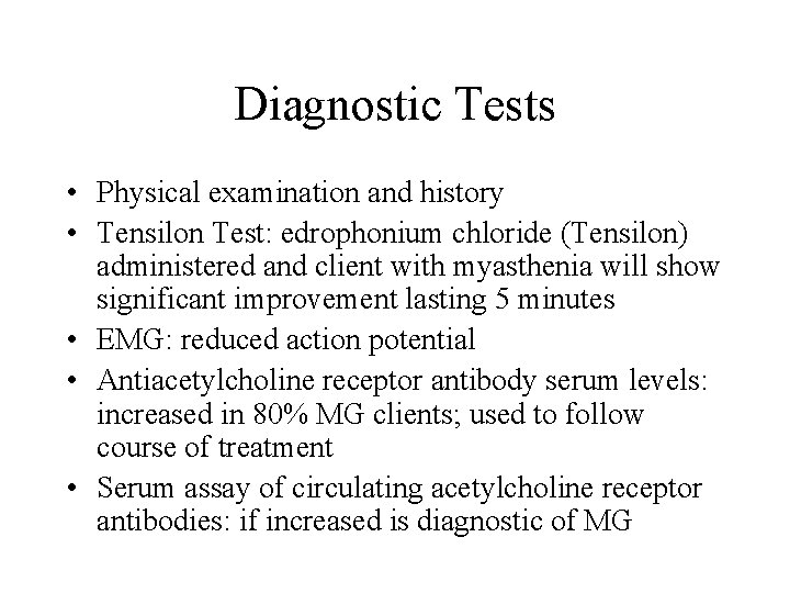 Diagnostic Tests • Physical examination and history • Tensilon Test: edrophonium chloride (Tensilon) administered