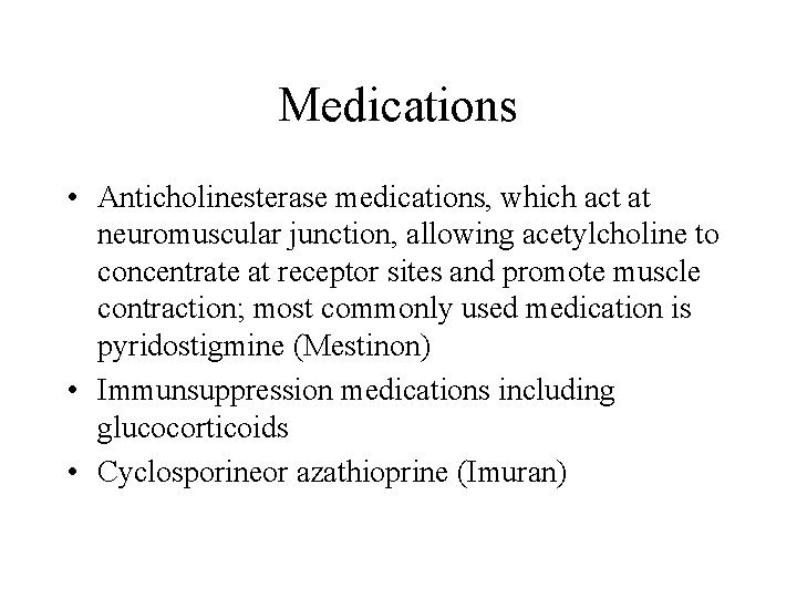 Medications • Anticholinesterase medications, which act at neuromuscular junction, allowing acetylcholine to concentrate at