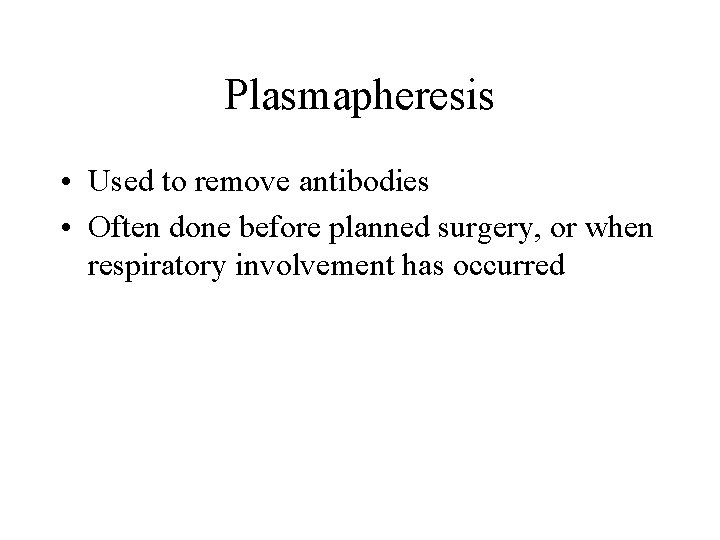 Plasmapheresis • Used to remove antibodies • Often done before planned surgery, or when