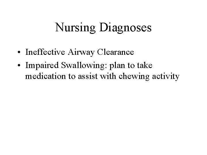 Nursing Diagnoses • Ineffective Airway Clearance • Impaired Swallowing: plan to take medication to