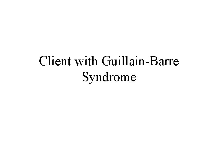 Client with Guillain-Barre Syndrome 