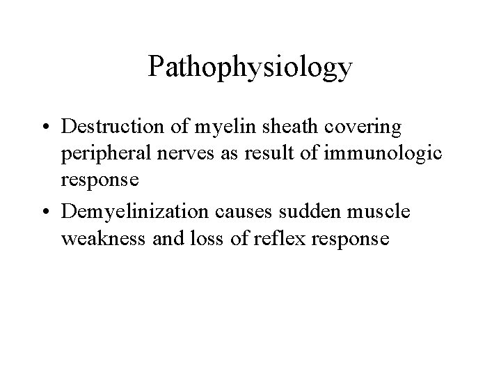 Pathophysiology • Destruction of myelin sheath covering peripheral nerves as result of immunologic response