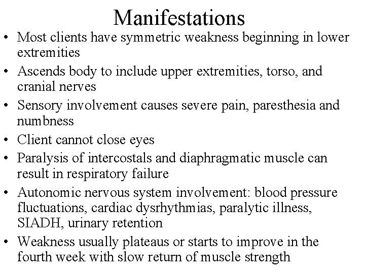 Manifestations • Most clients have symmetric weakness beginning in lower extremities • Ascends body