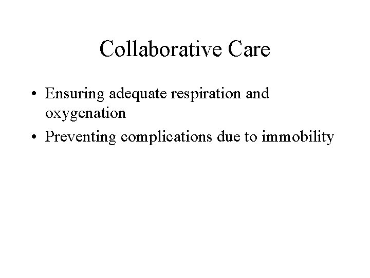 Collaborative Care • Ensuring adequate respiration and oxygenation • Preventing complications due to immobility